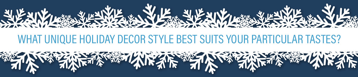 Snowflake graphic with What Unique Holiday Decor Style Best Suits Your Particular Tastes? overlay. 