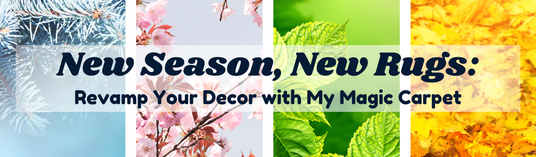 My Magic Carpet's New Season, New Rugs: Revamp Your Decor with My Magic Carpet blog banner showing images of each season.